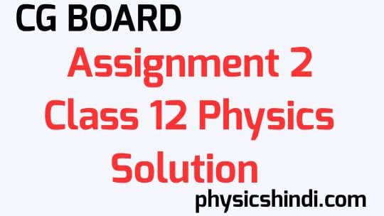 Assignment 2 Class 12 Physics Solution CG Board pdf download
