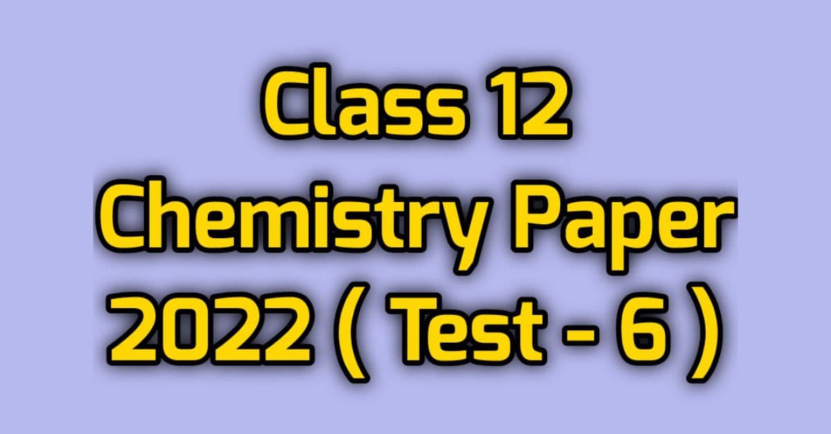 Class 12th Chemistry Paper 2022 Test 6