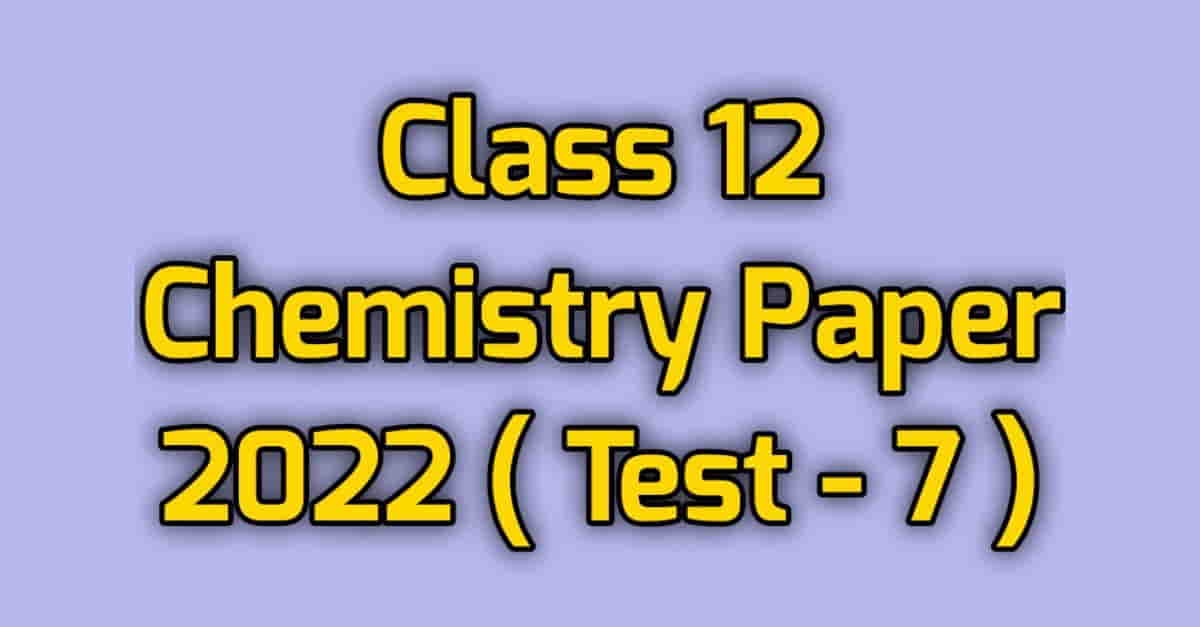 Class 12th Chemistry Paper 2022 Test 7